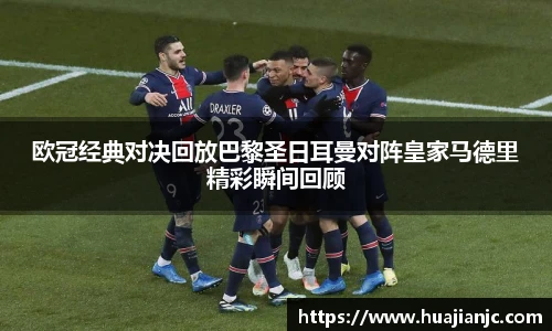 欧冠经典对决回放巴黎圣日耳曼对阵皇家马德里精彩瞬间回顾